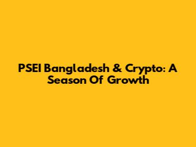 PSEI Bangladesh & Crypto: A Season Of Growth