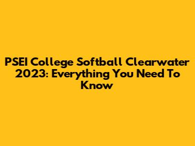PSEI College Softball Clearwater 2023: Everything You Need To Know