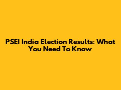 PSEI India Election Results: What You Need To Know