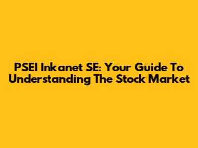 PSEI Inkanet SE: Your Guide To Understanding The Stock Market