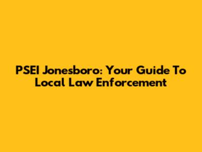 PSEI Jonesboro: Your Guide To Local Law Enforcement