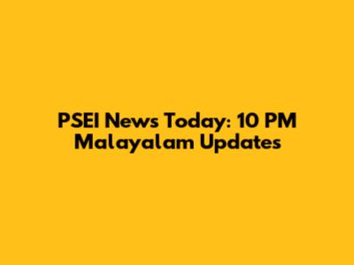 PSEI News Today: 10 PM Malayalam Updates