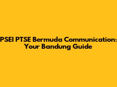 PSEI PTSE Bermuda Communication: Your Bandung Guide