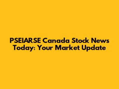 PSEIARSE Canada Stock News Today: Your Market Update