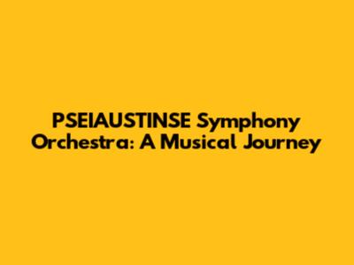 PSEIAUSTINSE Symphony Orchestra: A Musical Journey