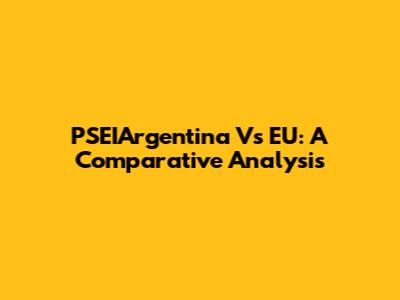 PSEIArgentina Vs EU: A Comparative Analysis