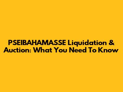 PSEIBAHAMASSE Liquidation & Auction: What You Need To Know