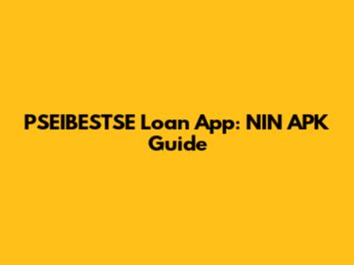 PSEIBESTSE Loan App: NIN APK Guide