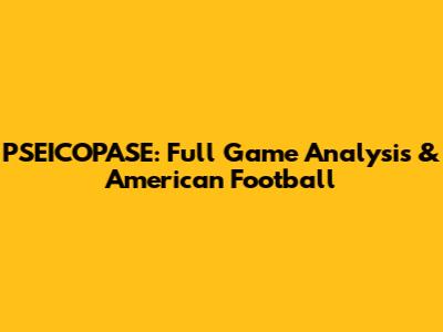 PSEICOPASE: Full Game Analysis & American Football