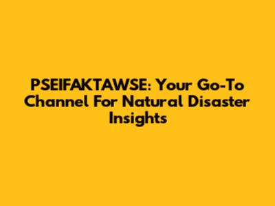 PSEIFAKTAWSE: Your Go-To Channel For Natural Disaster Insights