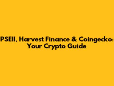 PSEII, Harvest Finance & Coingecko: Your Crypto Guide
