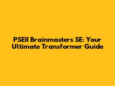 PSEII Brainmasters SE: Your Ultimate Transformer Guide