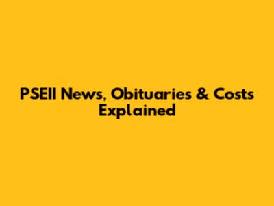PSEII News, Obituaries & Costs Explained