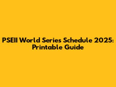 PSEII World Series Schedule 2025: Printable Guide