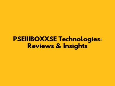 PSEIIIBOXXSE Technologies: Reviews & Insights