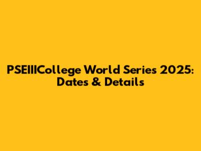 PSEIIICollege World Series 2025: Dates & Details