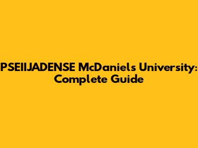 PSEIIJADENSE McDaniels University: Complete Guide