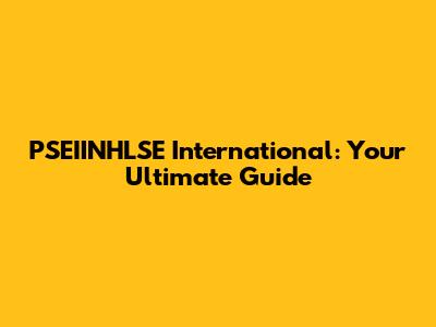 PSEIINHLSE International: Your Ultimate Guide