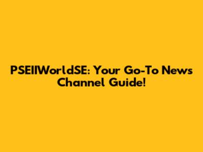 PSEIIWorldSE: Your Go-To News Channel Guide!