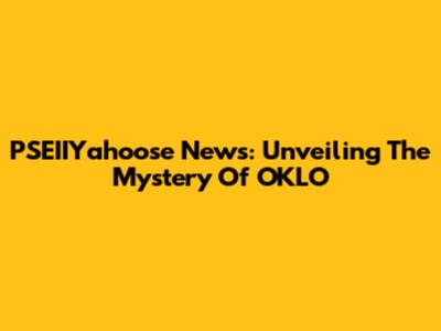 PSEIIYahoose News: Unveiling The Mystery Of OKLO