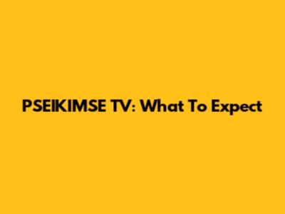 PSEIKIMSE TV: What To Expect