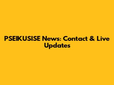 PSEIKUSISE News: Contact & Live Updates