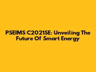 PSEIMS C2021SE: Unveiling The Future Of Smart Energy