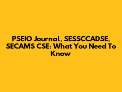 PSEIO Journal, SESSCCADSE, SECAMS CSE: What You Need To Know