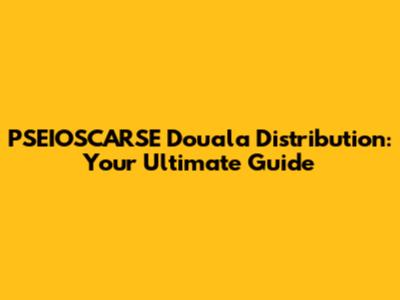 PSEIOSCARSE Douala Distribution: Your Ultimate Guide
