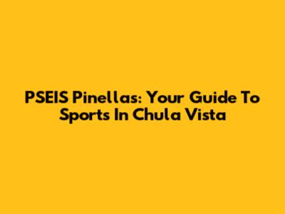 PSEIS Pinellas: Your Guide To Sports In Chula Vista