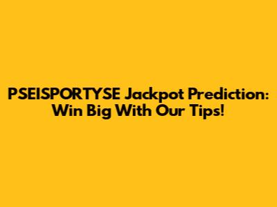 PSEISPORTYSE Jackpot Prediction: Win Big With Our Tips!