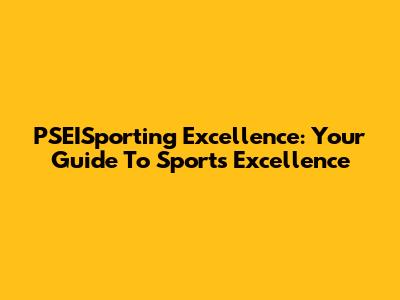 PSEISporting Excellence: Your Guide To Sports Excellence