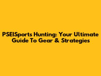 PSEISports Hunting: Your Ultimate Guide To Gear & Strategies