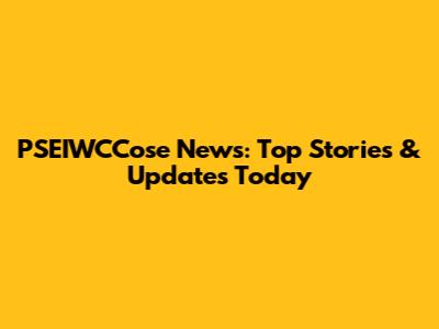 PSEIWCCose News: Top Stories & Updates Today