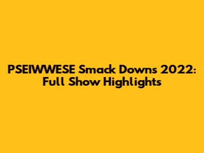 PSEIWWESE Smack Downs 2022: Full Show Highlights