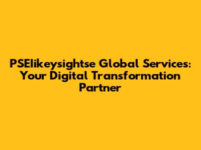 PSEIikeysightse Global Services: Your Digital Transformation Partner