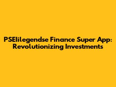 PSEIilegendse Finance Super App: Revolutionizing Investments