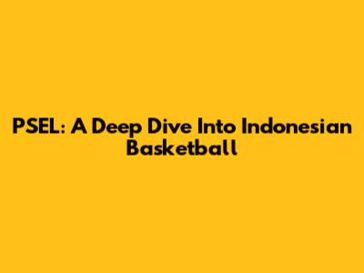 PSEL: A Deep Dive Into Indonesian Basketball