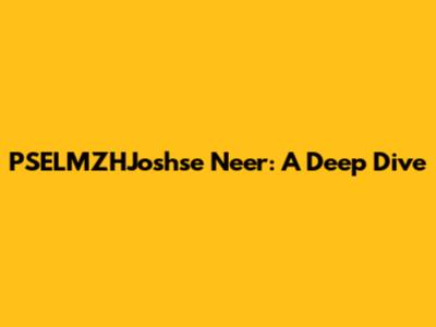 PSELMZHJoshse Neer: A Deep Dive