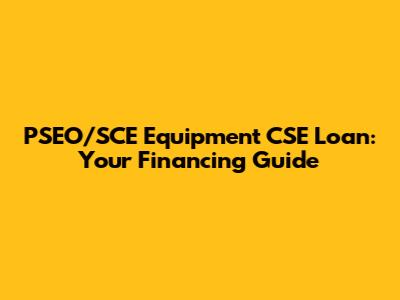 PSEO/SCE Equipment CSE Loan: Your Financing Guide