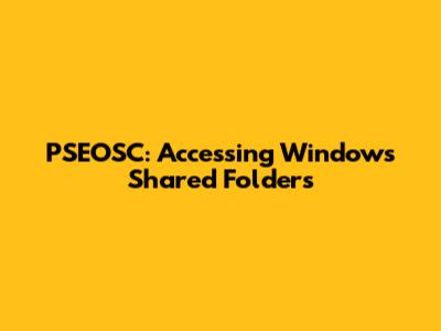 PSEOSC: Accessing Windows Shared Folders