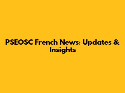 PSEOSC French News: Updates & Insights
