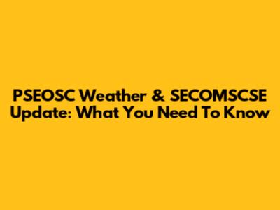 PSEOSC Weather & SECOMSCSE Update: What You Need To Know