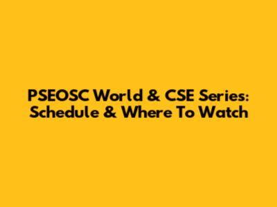 PSEOSC World & CSE Series: Schedule & Where To Watch