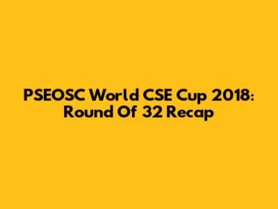 PSEOSC World CSE Cup 2018: Round Of 32 Recap