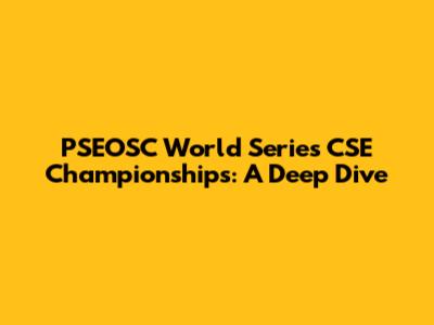 PSEOSC World Series CSE Championships: A Deep Dive