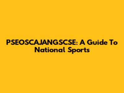 PSEOSCAJANGSCSE: A Guide To National Sports