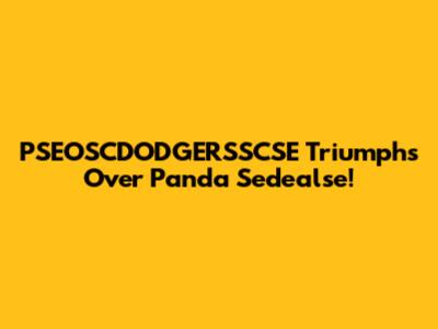 PSEOSCDODGERSSCSE Triumphs Over Panda Sedealse!