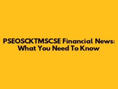 PSEOSCKTMSCSE Financial News: What You Need To Know