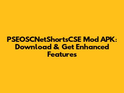 PSEOSCNetShortsCSE Mod APK: Download & Get Enhanced Features